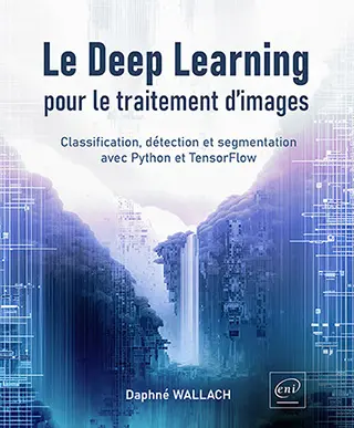 Livre Le Deep Learning pour le traitement d’images<br />
Classification, détection et segmentation avec Python et TensorFlow