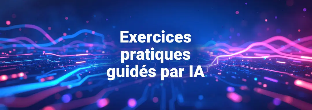 Exercices pratiques guidés par IA