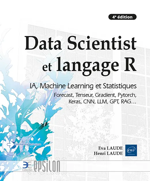 Data Scientist et langage R<br />
IA, Machine Learning et Statistiques, Forecast, Tenseur, Gradient, Pytorch, Keras, CNN, LLM, GPT, RAG… (4e édition)