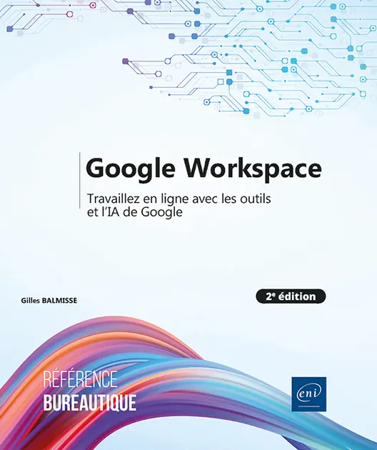 Google Workspace - Travaillez en ligne avec les outils et l’IA de Google (2e édition) Google Workspace - Travaillez en ligne avec les outils et l’IA de Google (2e édition)